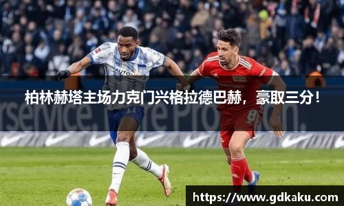 柏林赫塔主场力克门兴格拉德巴赫，豪取三分！